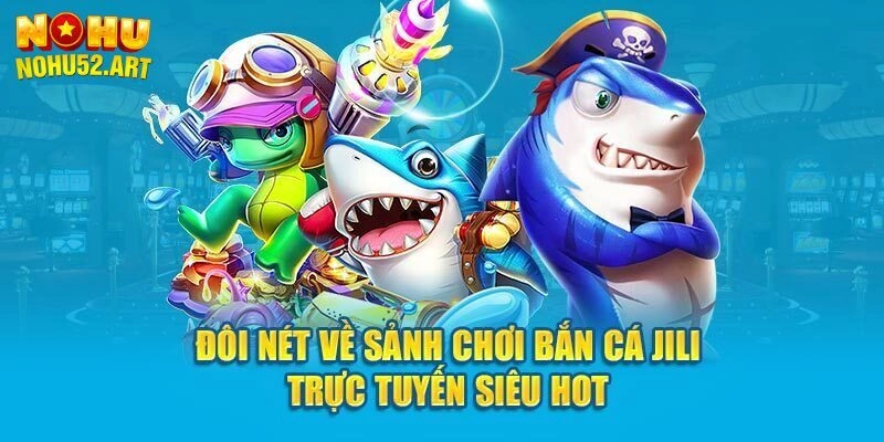 Jili Bắn Cá - Đấu Trường Đại Dương Giành Thưởng Siêu Khủng