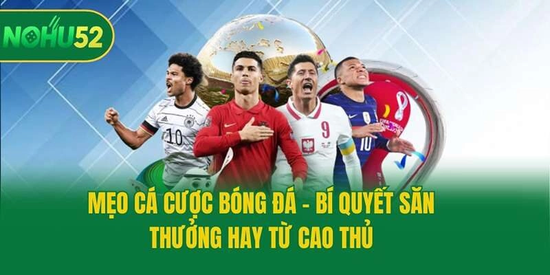 Mẹo Cá Cược Bóng Đá - Bí Quyết Săn Thưởng Hay Từ Cao Thủ